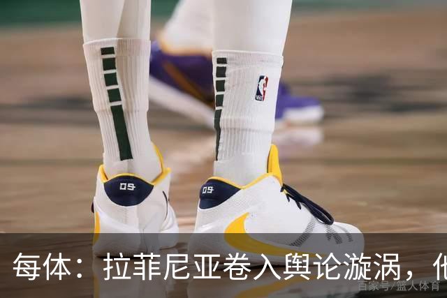 每体：拉菲尼亚卷入舆论漩涡，他可能因绕过中介买房被起诉