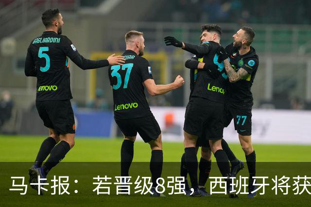 马卡报：若晋级8强，西班牙将获得足协的奖金
